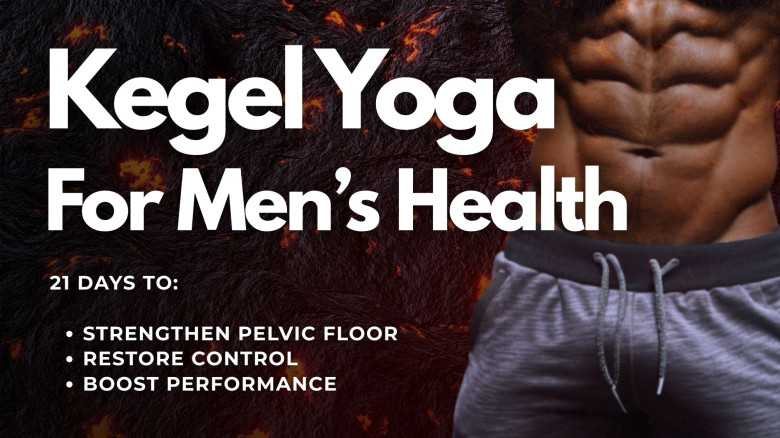 Kegel Yoga For Men’s Health: Strengthen Pelvic Floor,  Restore Control & Boost Performance